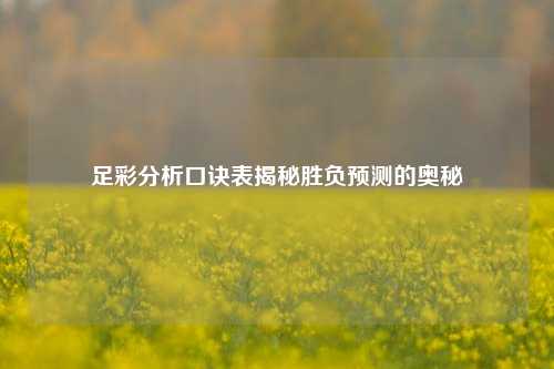足彩分析口诀表揭秘胜负预测的奥秘