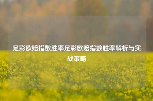 足彩欧赔指数胜率足彩欧赔指数胜率解析与实战策略