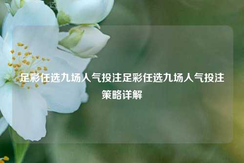 足彩任选九场人气投注足彩任选九场人气投注策略详解