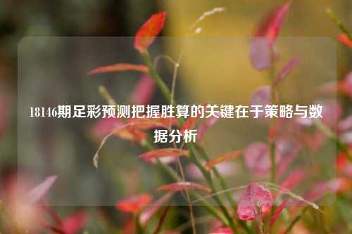 18146期足彩预测把握胜算的关键在于策略与数据分析