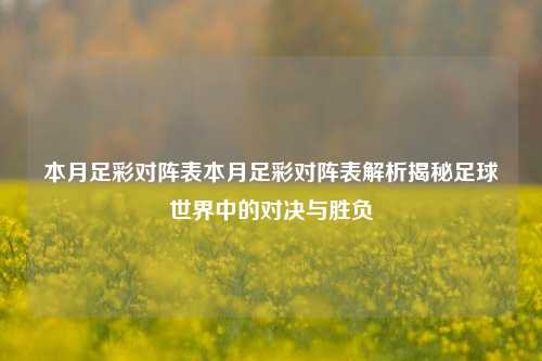 本月足彩对阵表本月足彩对阵表解析揭秘足球世界中的对决与胜负