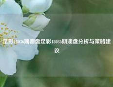 足彩18036期澳盘足彩18036期澳盘分析与策略建议