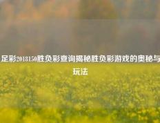 足彩2018150胜负彩查询揭秘胜负彩游戏的奥秘与玩法