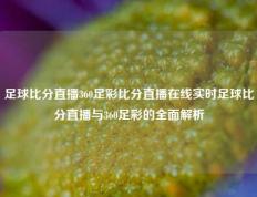 足球比分直播360足彩比分直播在线实时足球比分直播与360足彩的全面解析
