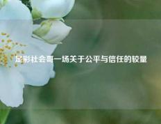 足彩社会哥一场关于公平与信任的较量