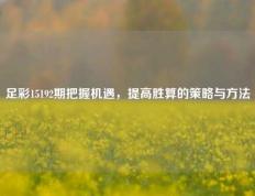 足彩15192期把握机遇，提高胜算的策略与方法
