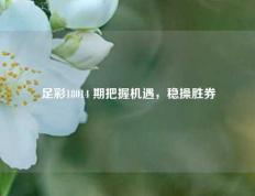 足彩18014 期把握机遇，稳操胜券