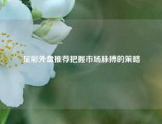 足彩外盘推荐把握市场脉搏的策略