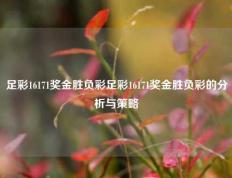 足彩16171奖金胜负彩足彩16171奖金胜负彩的分析与策略