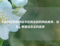 手机购足彩的网站手机购足彩的网站推荐，安全、便捷且合法的选择