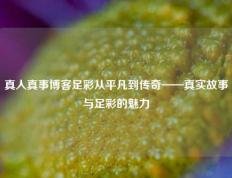 真人真事博客足彩从平凡到传奇——真实故事与足彩的魅力