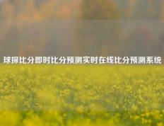 球探比分即时比分预测实时在线比分预测系统