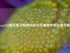 mg5522娱乐电子探索科技与乐趣并存的无限可能