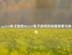 mg4155电子游戏MG4155电子游戏的深度探索与体验