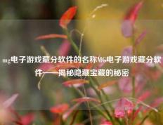mg电子游戏藏分软件的名称MG电子游戏藏分软件——揭秘隐藏宝藏的秘密