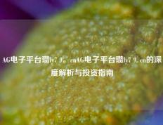 AG电子平台瓒ly7 9。cnAG电子平台瓒ly7 9. cn的深度解析与投资指南