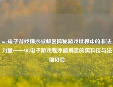 mg电子游戏程序破解器揭秘游戏世界中的非法力量——MG电子游戏程序破解器的黑科技与法律风险