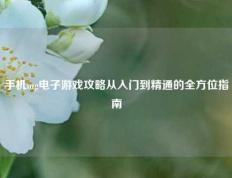 手机mg电子游戏攻略从入门到精通的全方位指南