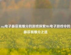 mg电子最容易爆分的游戏探索MG电子游戏中的最容易爆分之选