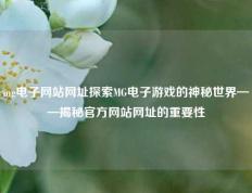 mg电子网站网址探索MG电子游戏的神秘世界——揭秘官方网站网址的重要性