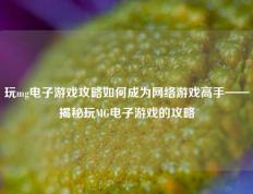 玩mg电子游戏攻略如何成为网络游戏高手——揭秘玩MG电子游戏的攻略
