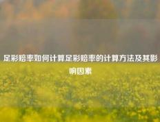 足彩赔率如何计算足彩赔率的计算方法及其影响因素