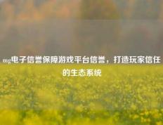 mg电子信誉保障游戏平台信誉，打造玩家信任的生态系统