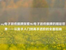 mg电子游戏棋牌探索MG电子游戏棋牌的精彩世界——从新手入门到高手进阶的全面指南
