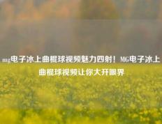 mg电子冰上曲棍球视频魅力四射！MG电子冰上曲棍球视频让你大开眼界