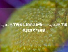 mg4355电子游戏长城的守护者——mg4355电子游戏的魅力与价值