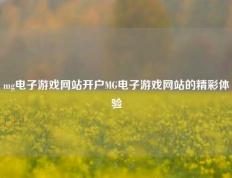 mg电子游戏网站开户MG电子游戏网站的精彩体验