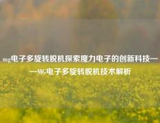 mg电子多旋转脱机探索魔力电子的创新科技——MG电子多旋转脱机技术解析