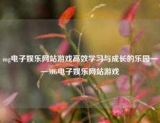 mg电子娱乐网站游戏高效学习与成长的乐园——MG电子娱乐网站游戏
