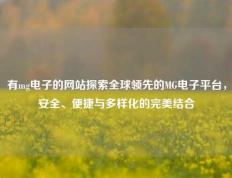 有mg电子的网站探索全球领先的MG电子平台，安全、便捷与多样化的完美结合