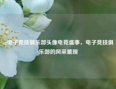 ag电子竞技俱乐部头像电竞盛事，电子竞技俱乐部的风采展现