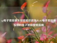ag电子竞技俱乐部壁纸欢迎加入AG电子竞技俱乐部的电子竞技壁纸指南