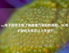 mg电子游戏太假了揭露魔力背后的真相，MG电子游戏为何总让人失望？