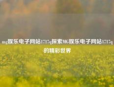 mg娱乐电子网站1717q探索MG娱乐电子网站1717q的精彩世界