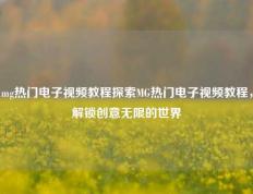 mg热门电子视频教程探索MG热门电子视频教程，解锁创意无限的世界