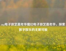 mg电子游艺嘉年华魔幻电子游艺嘉年华，探索数字娱乐的无限可能