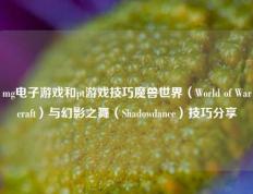 mg电子游戏和pt游戏技巧魔兽世界（World of Warcraft）与幻影之舞（Shadowdance）技巧分享