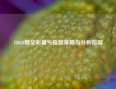 18038期足彩盈亏指数策略与分析指南