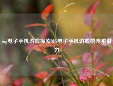 mg电子手机游戏探索MG电子手机游戏的未来潜力