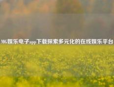 MG娱乐电子app下载探索多元化的在线娱乐平台