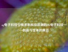ag电子科技引领未来科技浪潮的AG电子科技——创新与变革的典范