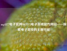 mg4377电子官网MG4377电子游戏官方网站——探索电子竞技的无限可能