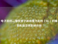 电子游戏mg爆奖电子游戏魔力无双（MG）的爆奖机制及其影响分析