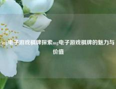 mg电子游戏棋牌探索mg电子游戏棋牌的魅力与价值