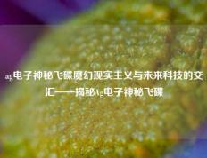 ag电子神秘飞碟魔幻现实主义与未来科技的交汇——揭秘Ag电子神秘飞碟