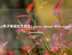 ag电子爱丽丝大冒险A Journey through AG Electronics Innovations